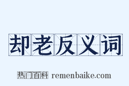 却老反义词是什么意思的图片